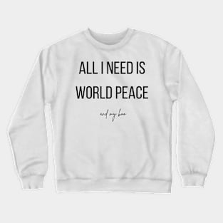 All I need is world peace and my boo Crewneck Sweatshirt